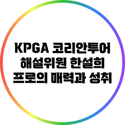 KPGA 코리안투어 해설위원 한설희 프로의 매력과 성취