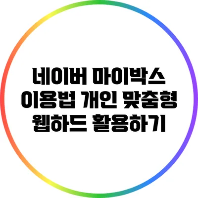 네이버 마이박스 이용법: 개인 맞춤형 웹하드 활용하기