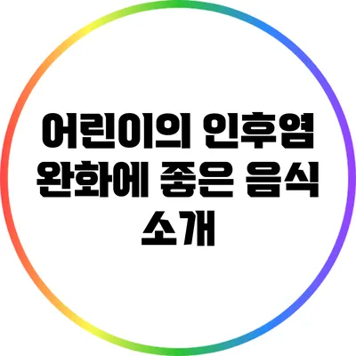 어린이의 인후염 완화에 좋은 음식 소개