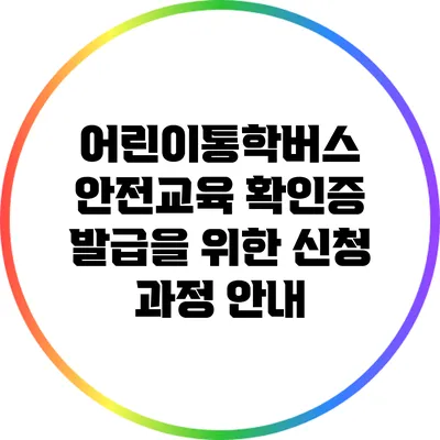어린이통학버스 안전교육 확인증 발급을 위한 신청 과정 안내