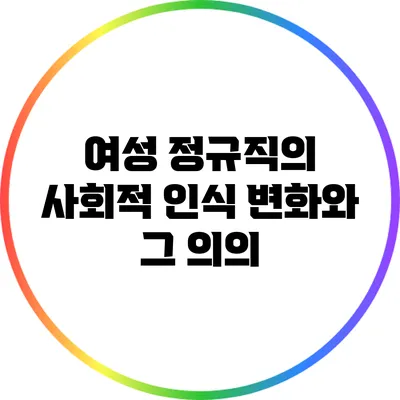 여성 정규직의 사회적 인식 변화와 그 의의