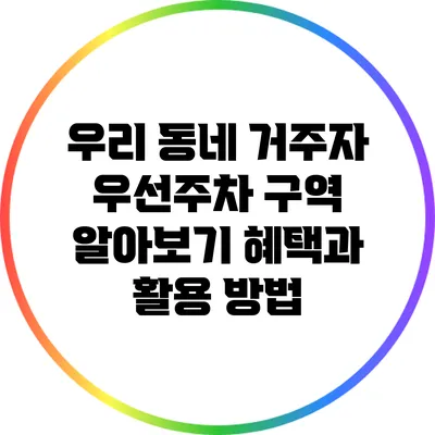 우리 동네 거주자 우선주차 구역 알아보기: 혜택과 활용 방법