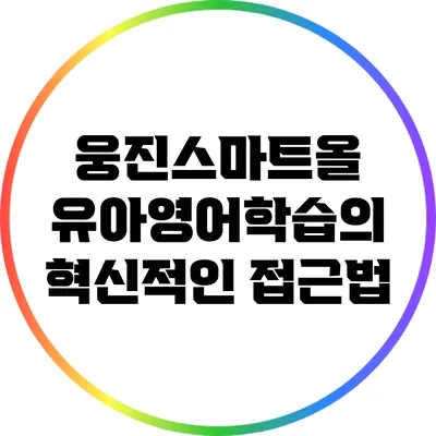 웅진스마트올: 유아영어학습의 혁신적인 접근법