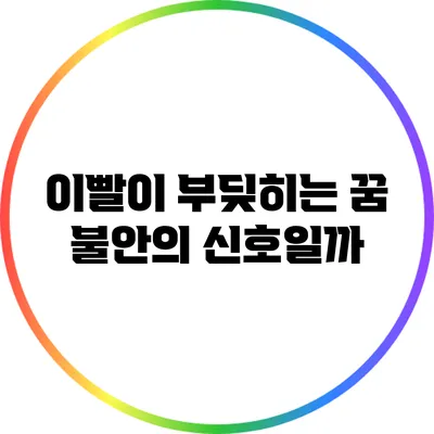 이빨이 부딪히는 꿈: 불안의 신호일까?