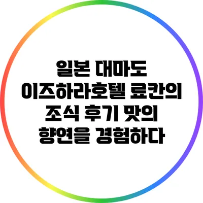 일본 대마도 이즈하라호텔 료칸의 조식 후기: 맛의 향연을 경험하다
