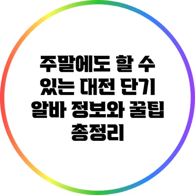 주말에도 할 수 있는 대전 단기 알바 정보와 꿀팁 총정리