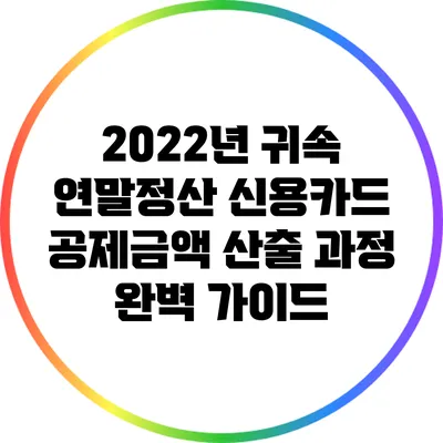 2022년 귀속 연말정산: 신용카드 공제금액 산출 과정 완벽 가이드