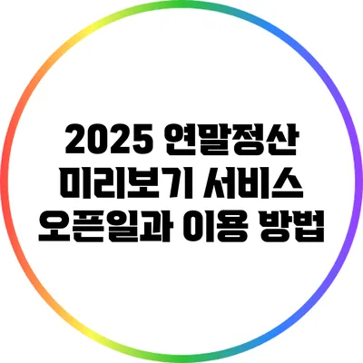 2025 연말정산 미리보기 서비스 오픈일과 이용 방법