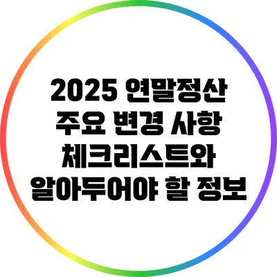 2025 연말정산 주요 변경 사항 체크리스트와 알아두어야 할 정보