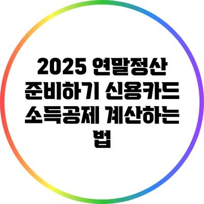2025 연말정산 준비하기: 신용카드 소득공제 계산하는 법