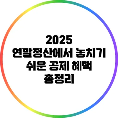 2025 연말정산에서 놓치기 쉬운 공제 혜택 총정리