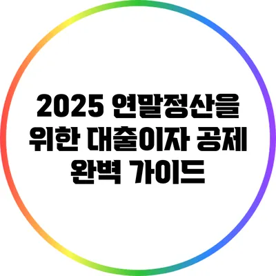 2025 연말정산을 위한 대출이자 공제 완벽 가이드