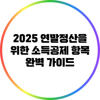 2025 연말정산을 위한 소득공제 항목 완벽 가이드