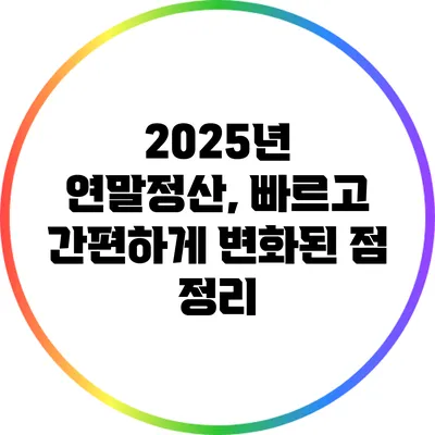 2025년 연말정산, 빠르고 간편하게 변화된 점 정리