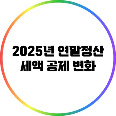 2025년 연말정산 세액 공제 변화