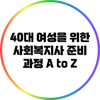 40대 여성을 위한 사회복지사 준비 과정 A to Z