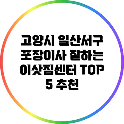 고양시 일산서구 포장이사 잘하는 이삿짐센터 TOP 5 추천