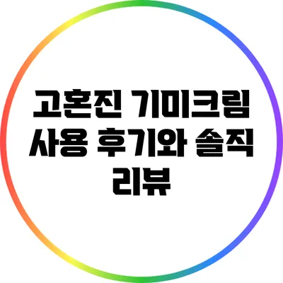 고혼진 기미크림 사용 후기와 솔직 리뷰