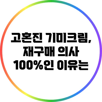 고혼진 기미크림, 재구매 의사 100%인 이유는?