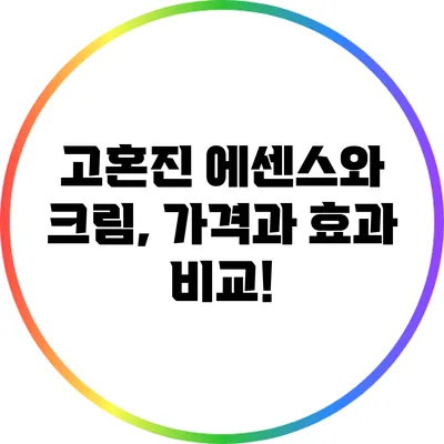 고혼진 에센스와 크림, 가격과 효과 비교!