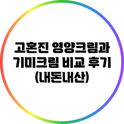 고혼진 영양크림과 기미크림 비교 후기 (내돈내산)