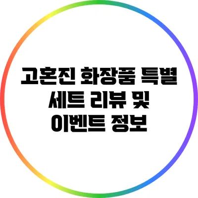 고혼진 화장품 특별 세트 리뷰 및 이벤트 정보