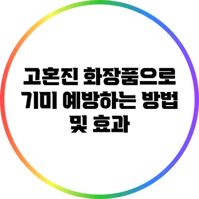 고혼진 화장품으로 기미 예방하는 방법 및 효과