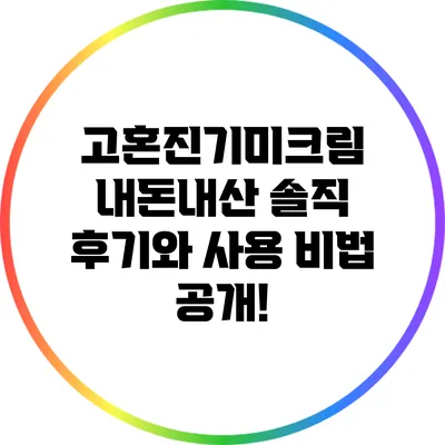 고혼진기미크림 내돈내산 솔직 후기와 사용 비법 공개!