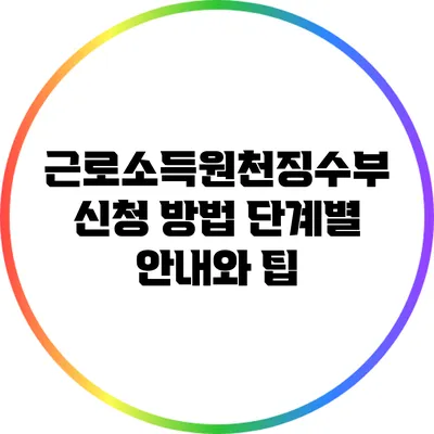 근로소득원천징수부 신청 방법: 단계별 안내와 팁