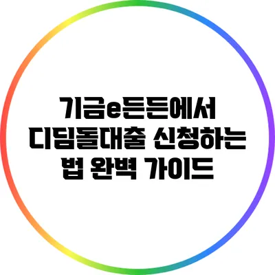기금e든든에서 디딤돌대출 신청하는 법 완벽 가이드