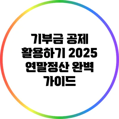 기부금 공제 활용하기: 2025 연말정산 완벽 가이드