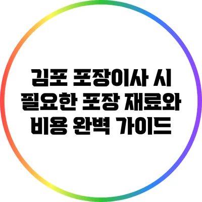 김포 포장이사 시 필요한 포장 재료와 비용 완벽 가이드