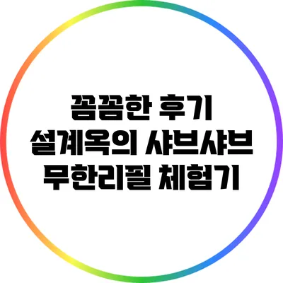 꼼꼼한 후기: 설계옥의 샤브샤브 무한리필 체험기