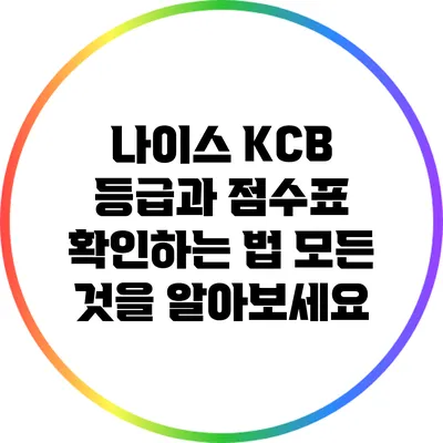 나이스 KCB 등급과 점수표 확인하는 법: 모든 것을 알아보세요