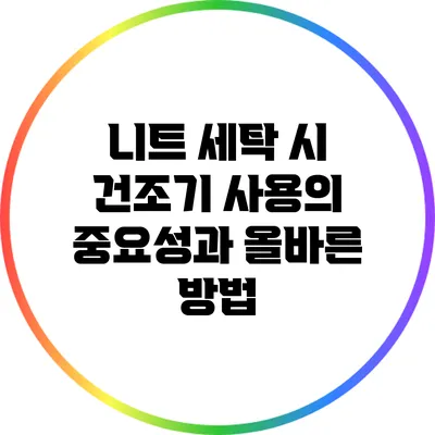 니트 세탁 시 건조기 사용의 중요성과 올바른 방법