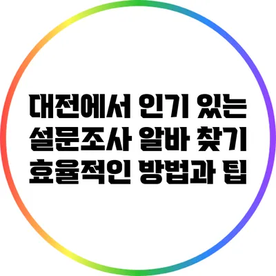 대전에서 인기 있는 설문조사 알바 찾기: 효율적인 방법과 팁