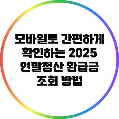 모바일로 간편하게 확인하는 2025 연말정산 환급금 조회 방법