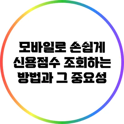모바일로 손쉽게 신용점수 조회하는 방법과 그 중요성