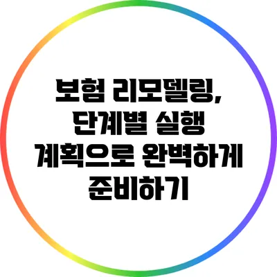 보험 리모델링, 단계별 실행 계획으로 완벽하게 준비하기