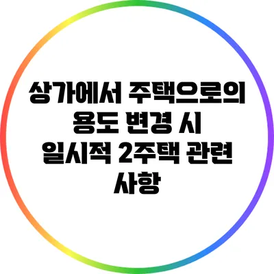 상가에서 주택으로의 용도 변경 시 일시적 2주택 관련 사항