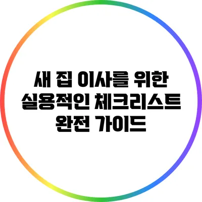 새 집 이사를 위한 실용적인 체크리스트 완전 가이드