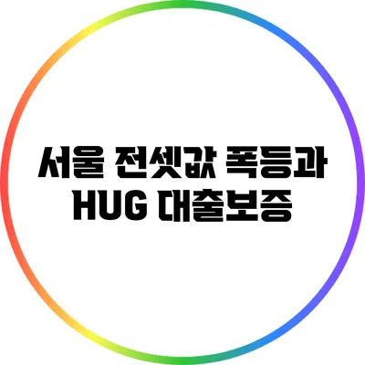 서울 전셋값 폭등과 HUG 대출보증