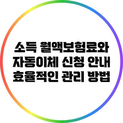 소득 월액보험료와 자동이체 신청 안내: 효율적인 관리 방법