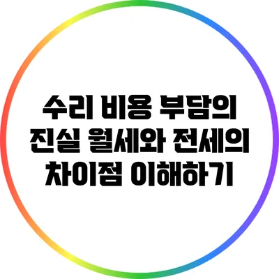 수리 비용 부담의 진실: 월세와 전세의 차이점 이해하기