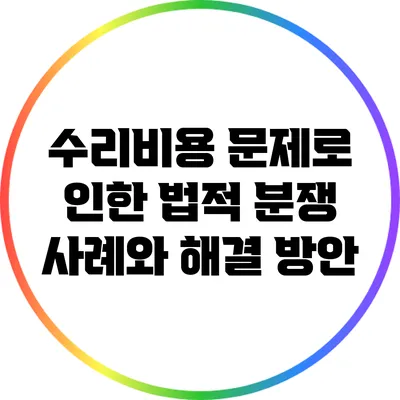 수리비용 문제로 인한 법적 분쟁 사례와 해결 방안