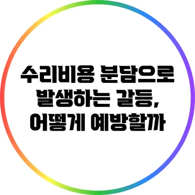 수리비용 분담으로 발생하는 갈등, 어떻게 예방할까?