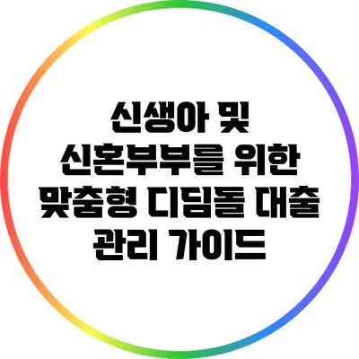 신생아 및 신혼부부를 위한 맞춤형 디딤돌 대출 관리 가이드