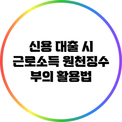 신용 대출 시 근로소득 원천징수 부의 활용법