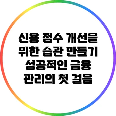 신용 점수 개선을 위한 습관 만들기: 성공적인 금융 관리의 첫 걸음