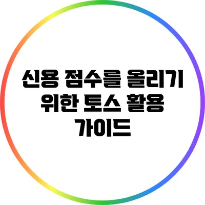 신용 점수를 올리기 위한 토스 활용 가이드